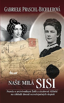 Na�e mil� Sisi - Pravda o arciv�vodkyni �ofii a c�sa�ovn� Al�b�t� na z�klad� dosud nezve�ejn�n�ch dopis�