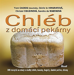 Chlb z domc pekrny - 300 recept na slan a sladk chlb, housky, bagety, sladk peivo, demy