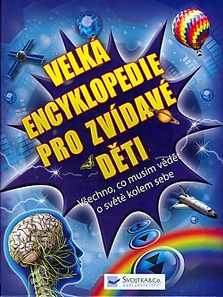 Velk� encyklopedie pro zv�dav� d�ti � V�echno, co mus�m v�d�t o sv�t� kolem sebe